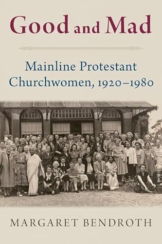 Beispielbild fr Good and Mad: Mainline Protestant Churchwomen, 1920-1980 zum Verkauf von Books From California