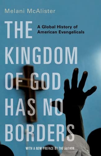 9780197660423: The Kingdom of God Has No Borders: A Global History of American Evangelicals