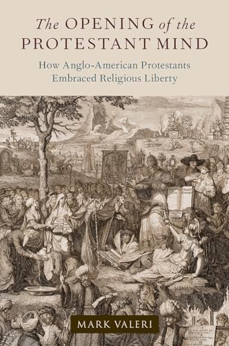 Stock image for The Opening of the Protestant Mind: How Anglo-American Protestants Embraced Religious Liberty for sale by HPB-Red