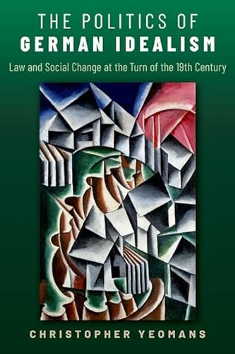 Stock image for The Politics of German Idealism: Law and Social Change at the Turn of the 19th Century for sale by Revaluation Books