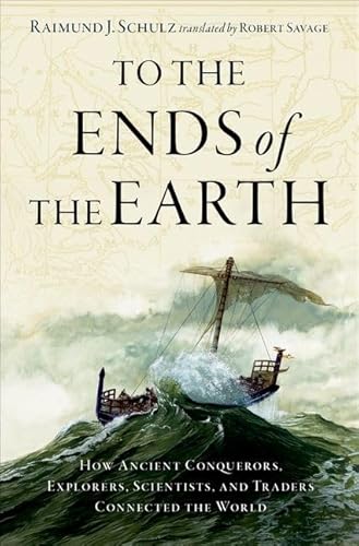 Imagen de archivo de To the Ends of the Earth: How Ancient Conquerors, Explorers, Scientists, and Traders Connected the World a la venta por Goodbooks Company