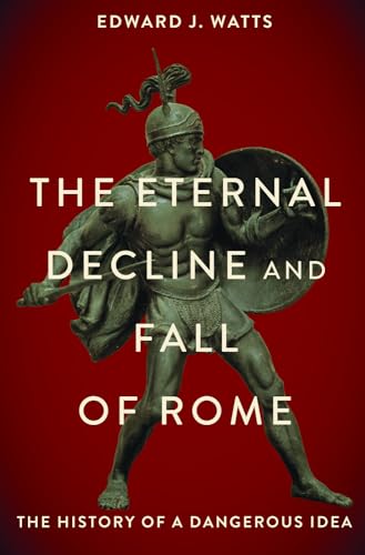 9780197691953: The Eternal Decline and Fall of Rome: The History of a Dangerous Idea