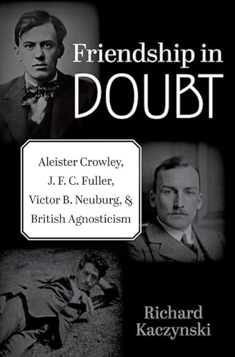 Stock image for Friendship in Doubt: Aleister Crowley, J. F. C. Fuller, Victor B. Neuburg, and British Agnosticism (Oxford Studies in Western Esotericism) for sale by GF Books, Inc.