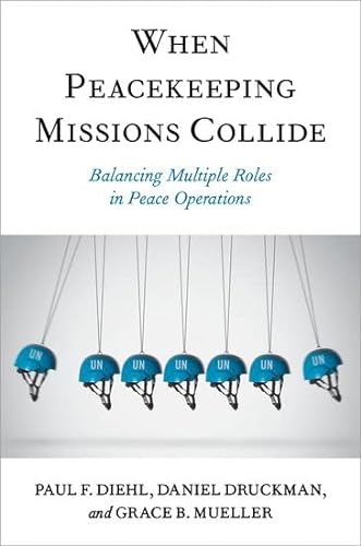 9780197696842: When Peacekeeping Missions Collide: Balancing Multiple Roles in Peace Operations