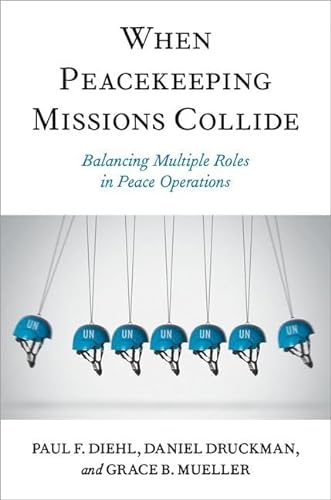 9780197696859: When Peacekeeping Missions Collide: Balancing Multiple Roles in Peace Operations