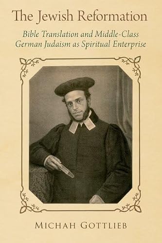 Stock image for The Jewish Reformation: Bible Translation and Middle-Class German Judaism as Spiritual Enterprise for sale by Books From California