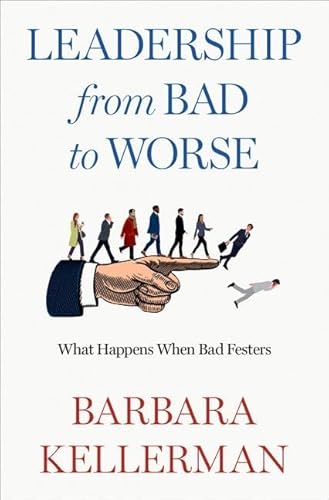 9780197759271: Leadership from Bad to Worse: What Happens When Bad Festers