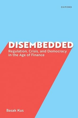 9780197764879: Disembedded: Regulation, Crisis, and Democracy in the Age of Finance