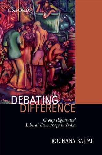 DEBATING DIFFERENCE: Group Rights and Liberal Democracy in India - Bajpai, Rochana