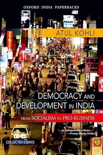 9780198068471: Democracy and Development in India: From Socialism to Pro-Business (Oxford Collected Essays)