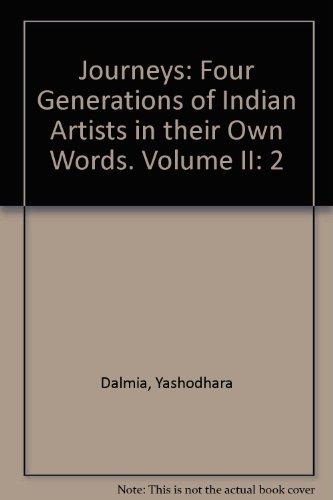 Journeys: Four Generations of Indian Artists in their Own Words. Volume II (9780198071594) by Dalmia, Yashodhara