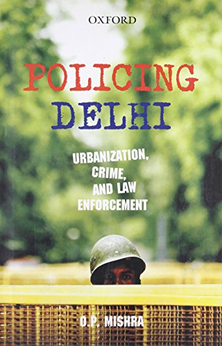 9780198075950: Policing Delhi: Urbanization, Crime, and Law Enforcement