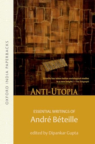 Anti-utopia Essential Writings of Andre Beteille (Oxford India Paperbacks) (9780198075974) by Beteille, Andre