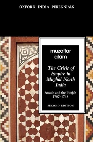 Imagen de archivo de The Crisis of Empire in Mughal North India Awadh and Punjab, 1707-48 Second Edition a la venta por Better World Books Ltd