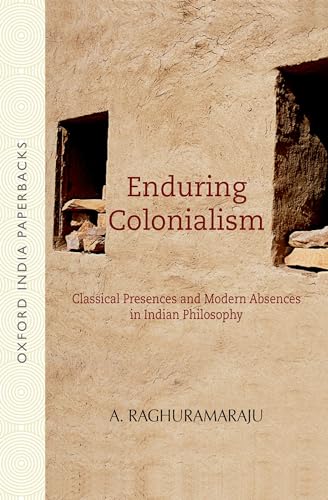 9780198081708: Enduring Colonialism: Classical Presences and Modern Absences in Indian Philosophy