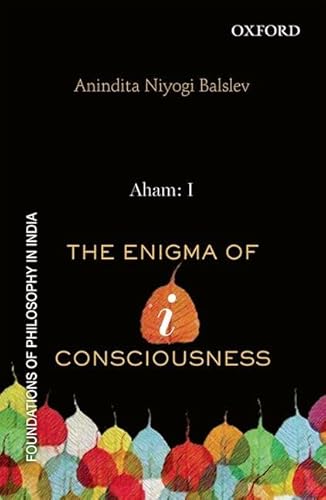 Aham:I: The Enigma of I-consciousness (Foundations of Philosophy in India) (9780198089513) by Balslev, Anindita Niyogi