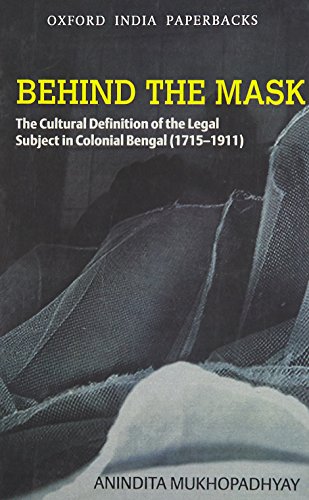 9780198089674: Behind the Mask: The Cultural Definition of the Legal Subject in Colonial Bengal (1715-1911)