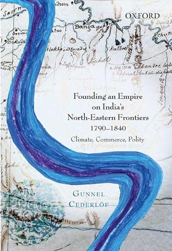 Beispielbild fr Founding an Empire on India's North-Eastern Frontiers, 1790-1840 zum Verkauf von Blackwell's