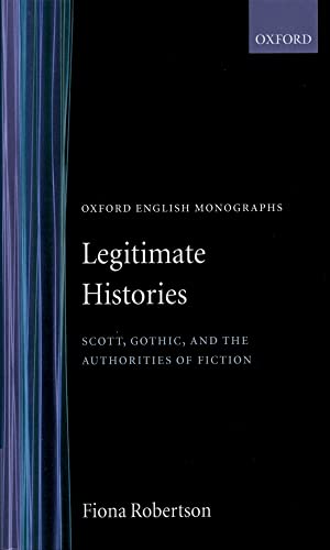 Legitimate Histories: Scott, Gothic, and the Authorities of Fiction (Oxford English Monographs) (9780198112242) by Robertson, Fiona