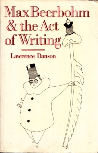 Max Beerbohm and the Act of Writing (9780198112273) by Danson, Lawrence