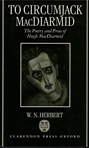 To Circumjack MacDiarmid: The Poetry and Prose of Hugh MacDiarmid (Oxford English Monographs) (9780198112662) by Herbert, W. N.