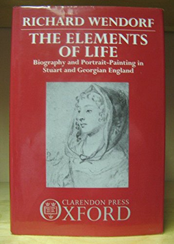 Beispielbild fr The Elements of Life : Biography and Portrait-Painting in Stuart and Georgian England zum Verkauf von Better World Books