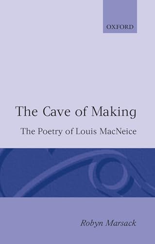 The Cave of Making: The Poetry of Louis MacNeice (Oxford English Monographs) (9780198117322) by Marsack, Robyn