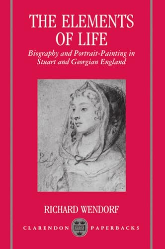 Beispielbild fr The Elements Of Life: Biography and Portrait-Painting in Stuart and Georgian England (Clarendon Paperbacks) zum Verkauf von Cambridge Rare Books