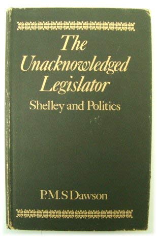 9780198120957: The Unacknowledged Legislator: Shelley and Politics