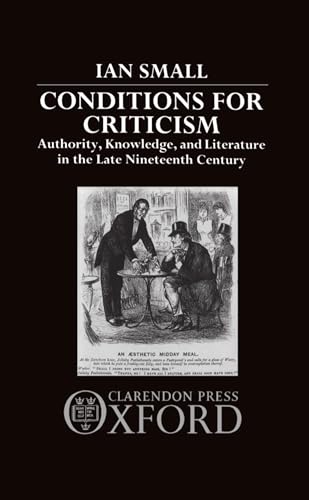 Conditions for Criticism: Authority, Knowledge, and Literature in the Late Nineteenth Century (9780198122418) by Small, Ian