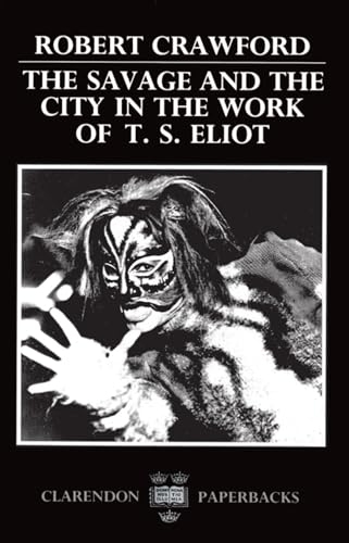 Stock image for The Savage and the City in the Work of T. S. Eliot (Oxford English Monographs) for sale by Chiron Media