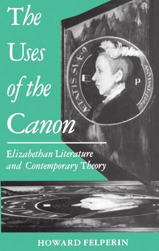 Stock image for The Uses of the Canon: Elizabethan Literature and Contemporary Theory for sale by The Unskoolbookshop