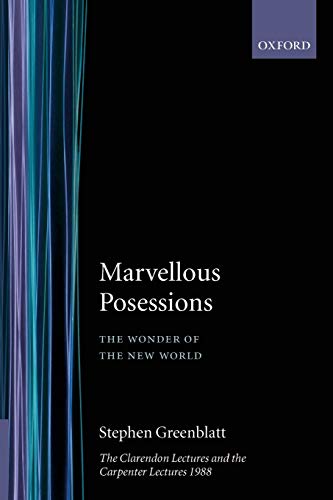 Marvelous Possessions: The Wonder of the New World. The Clarendon Lectures and the Carpenter Lectures, 1988 (Clarendon Paperbacks) (9780198122661) by Greenblatt, Stephen J.