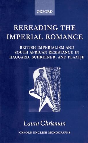 Rereading the Imperial Romance: British Imperialism and South African Resistance in Haggard, Schreiner, and Plaatje (Oxford English Monographs) (9780198122999) by Chrisman, Laura