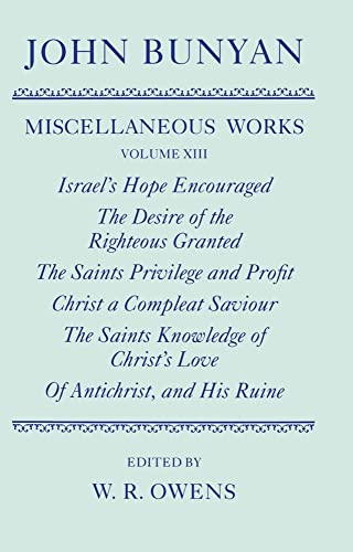 Beispielbild fr The Miscellaneous Works of John Bunyan: Volume XIII: Israel's Hope Encouraged; The Desire of the Righteous Granted; The Saints Privilege and Profit; Christ a Compleat Saviour; The Saints Knowledge of Christ's Love; Of Antichrist, and His Ruine zum Verkauf von The Paper Hound Bookshop