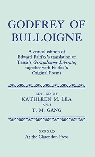 9780198124801: Godfrey of Bulloigne: A Critical Edition of Edward Fairfax's Translation of Tasso's `Gerusalemme Liberata', together with Fairfax's Original Poems