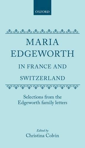 Beispielbild fr Maria Edgeworth in France and Switzerland: Selections from the Edgeworth Family Letters zum Verkauf von GF Books, Inc.