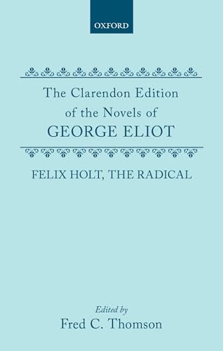 Imagen de archivo de FELIX HOLT, THE RADICAL. (Clarendon Edition of the Novels of George Eliot) a la venta por WONDERFUL BOOKS BY MAIL