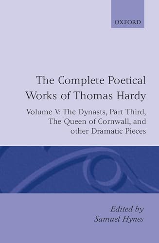 Stock image for The Complete Poetical Works of Thomas Hardy: Volume V: The Dynasts, Part Third; The Famous Tragedy of the Queen of Cornwall; The Play of "Saint . Jan, O Jan" (|c OET |t Oxford English Texts) for sale by Iridium_Books