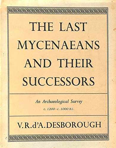 Stock image for The Last Mycenaeans and their Successors: An Archaeological Survey c. 1200 - c. 1000 b. c. [Hardcover] V. R. D'A Desborough; Illustrator-Photos/Illustrations for sale by Broad Street Books