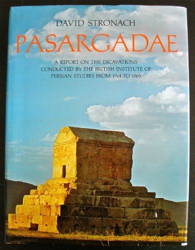 PASARGADAE A Report on the Excavations Conducted by the British Institute of Persian Studies from...