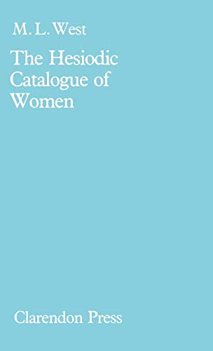 THE HESIODIC CATALOGUE OF WOMEN Its Nature, Structure, and Origins - West, M. L.