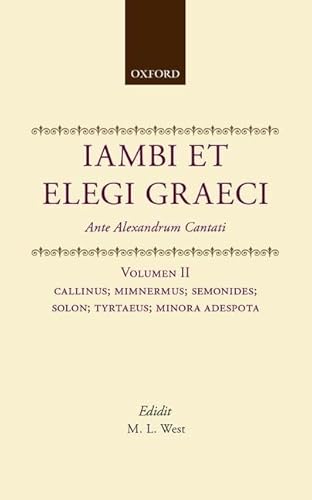 Stock image for Iambi et Elegi Graeci: Ante Alexandrum Cantati Volume 2: Callinus, Mimnermus, Semonides, Solon, Tyrtaeus, Monora Adespota (IAMBI ET ELEGI GRAECI ANTE ALEXANDRUM CANTATI 2ND EDITION) for sale by Swan Trading Company