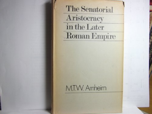 The senatorial aristocracy in the later Roman empire; (9780198142997) by Arnheim, M. T. W