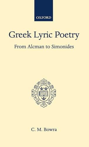 Greek Lyric Poetry from Alcman to Simonides (Oxford Scholarly Classics) (9780198143291) by Bowra, C. M.