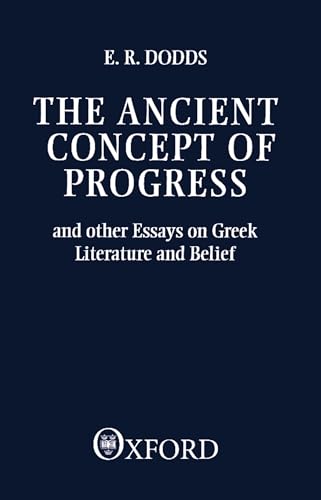 The Ancient Concept of Progress and Other Essays on Greek Literature and Belief (Clarendon Paperbacks) (9780198143772) by Dodds, E. R.
