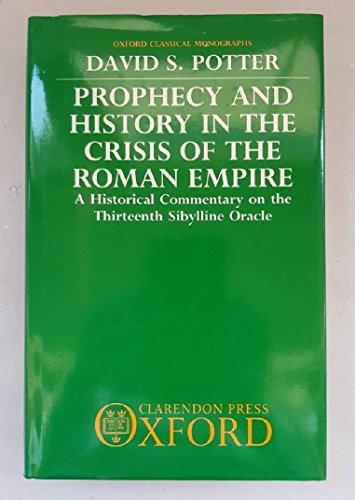 Prophecy and History in the Crisis of the Roman Empire: A Historical Commentary on the Thirteenth Sibylline Oracle (Oxford Classical Monographs) (9780198144830) by Potter, David S.