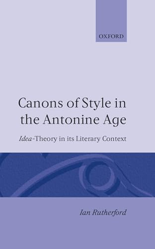 9780198147299: Canons of Style in the Antonine Age: Idea-Theory and Its Literary Context (Oxford Classical Monographs)