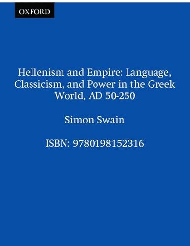 9780198147725: Hellenism and Empire: Language, Classicism, and Power in the Greek World, Ad 50-250