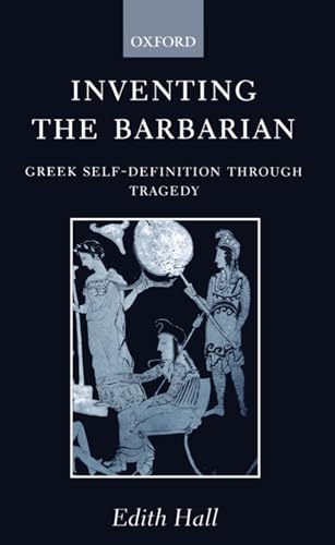9780198147800: Inventing the Barbarian: Greek Self-Definition through Tragedy (Oxford Classical Monographs)